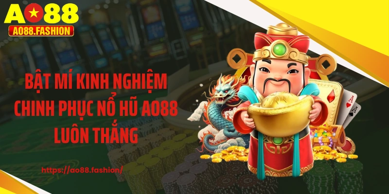 Bật mí kinh nghiệm chinh phục nổ hũ AO88 luôn thắng
