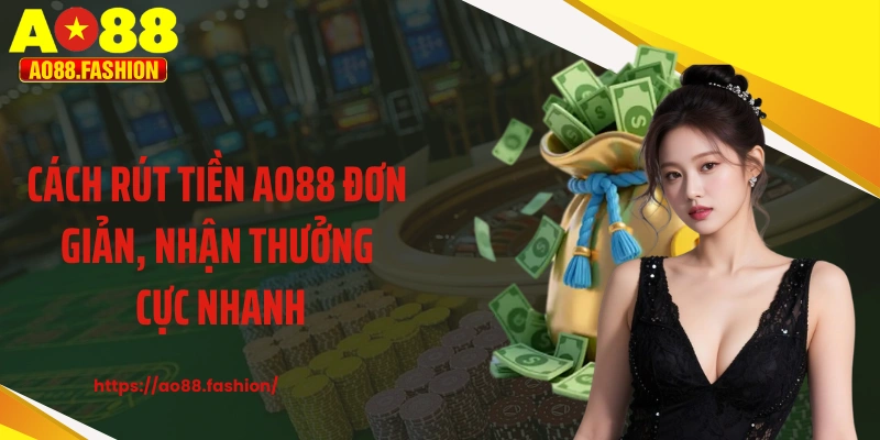 Cách rút tiền AO88 đơn giản, nhận thưởng cực nhanh