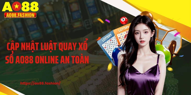 Cập nhật luật quay xổ số AO88 online an toàn
