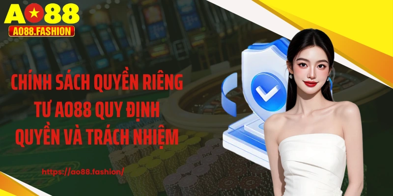 Chính sách quyền riêng tư AO88 quy định quyền và trách nhiệm
