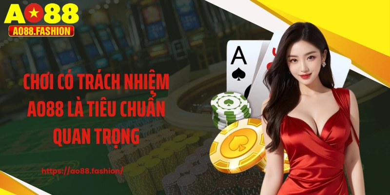 Chơi có trách nhiệm AO88 là tiêu chuẩn quan trọng