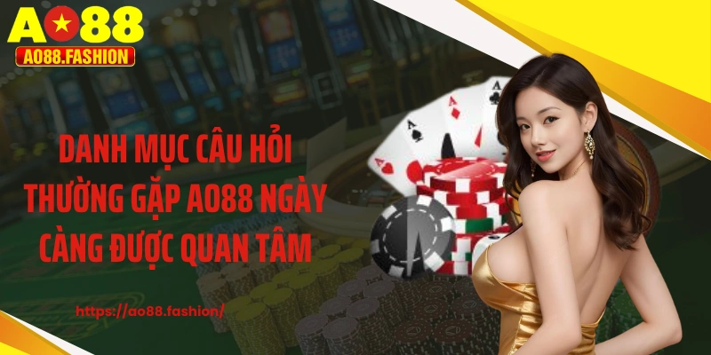 Danh mục câu hỏi thường gặp AO88 ngày càng được quan tâm
