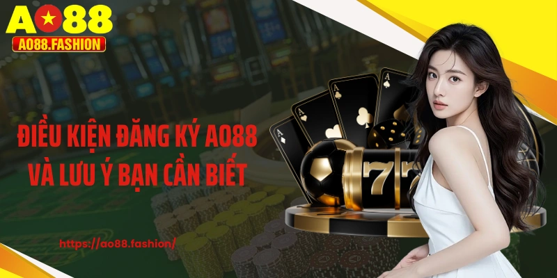Điều kiện đăng ký AO88 và lưu ý bạn cần biết