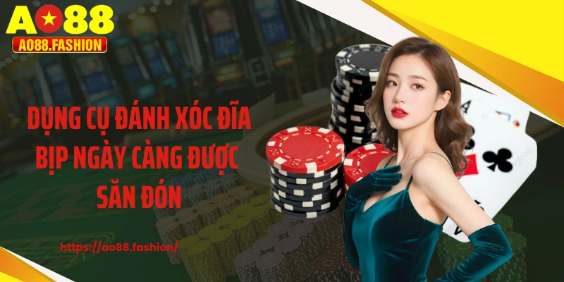 Dụng cụ đánh xóc đĩa bịp ngày càng được săn đón