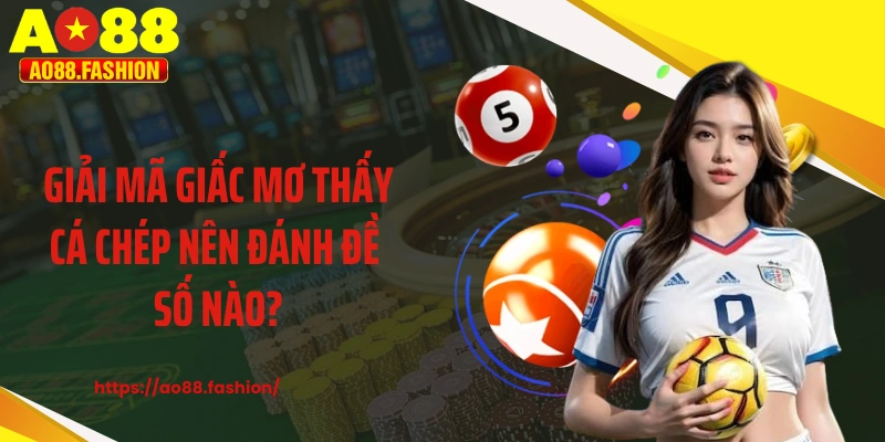 Giải mã giấc mơ thấy cá chép nên đánh đề số nào?