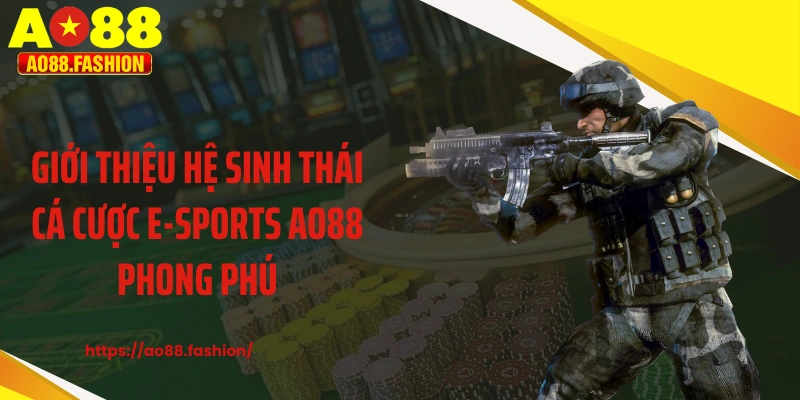 Giới thiệu hệ sinh thái cá cược E-sports AO88 phong phú