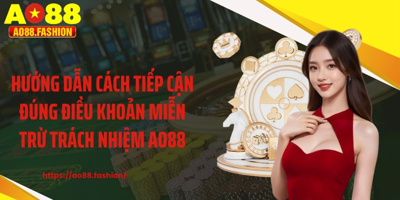 Hướng dẫn cách tiếp cận đúng điều khoản miễn trừ trách nhiệm AO88