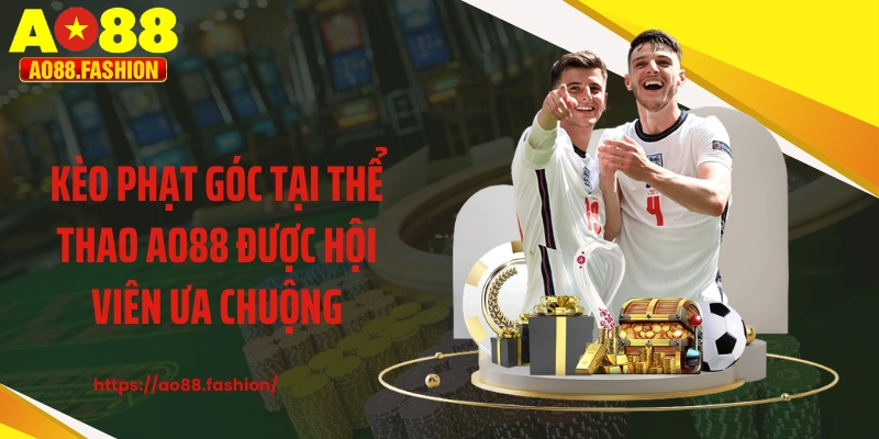 Kèo phạt góc tại thể thao AO88 được hội viên ưa chuộng