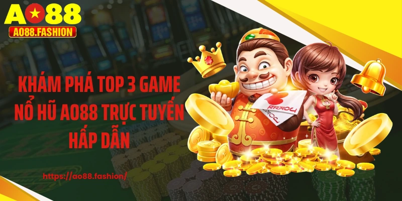 Khám phá top 3 game nổ hũ AO88 trực tuyến hấp dẫn