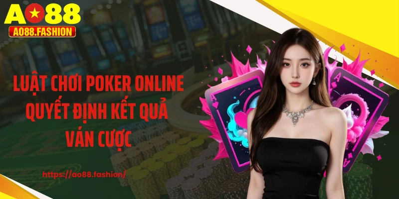 Luật chơi poker online quyết định kết quả ván cược
