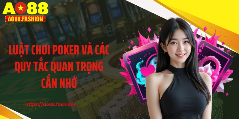 Luật chơi poker và các quy tắc quan trọng cần nhớ