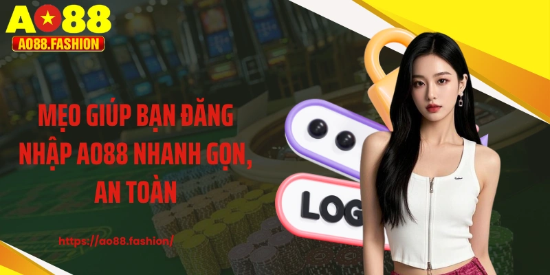 Mẹo giúp bạn đăng nhập AO88 nhanh gọn, an toàn