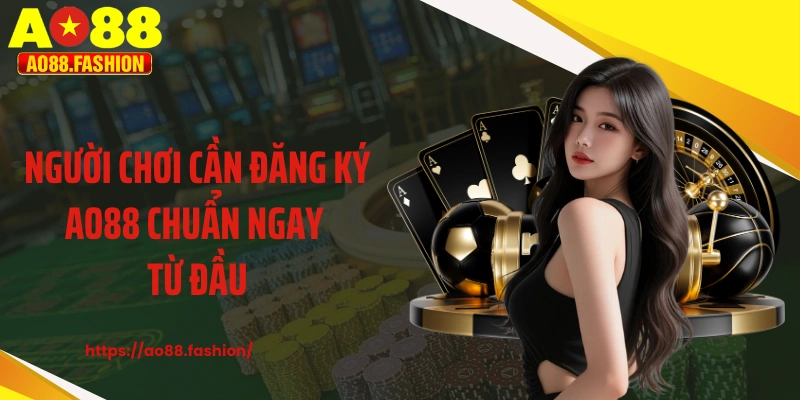 Người chơi cần đăng ký AO88 chuẩn ngay từ đầu