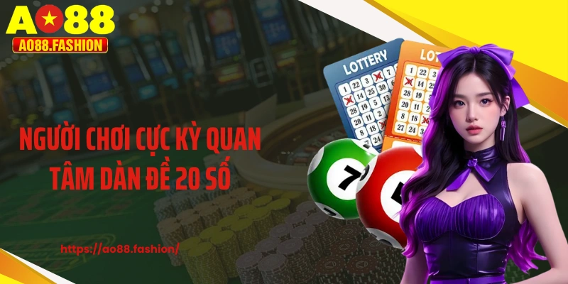 Người chơi cực kỳ quan tâm dàn đề 20 số