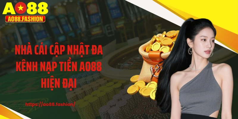 Nhà cái cập nhật đa kênh nạp tiền AO88 hiện đại