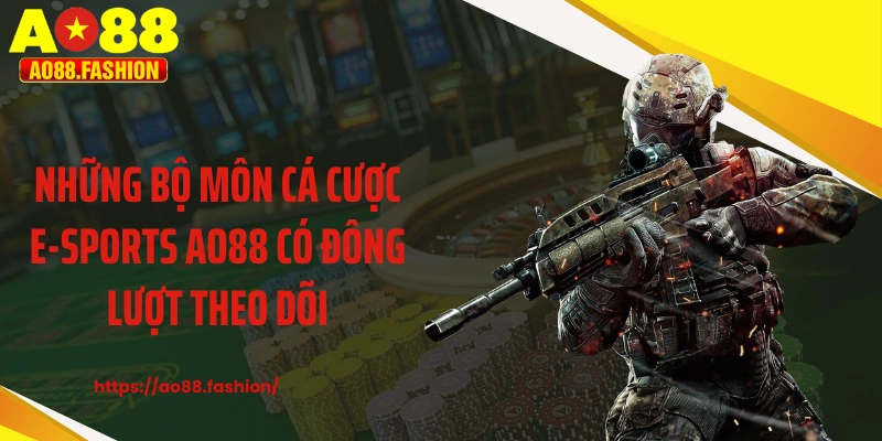 Những bộ môn cá cược E-sports AO88 có đông lượt theo dõi