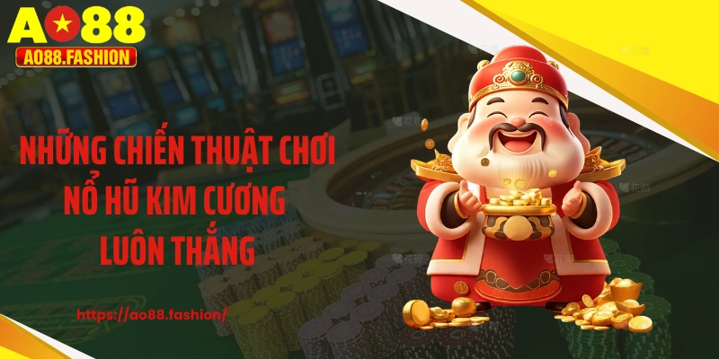 Những chiến thuật chơi nổ hũ kim cương luôn thắng