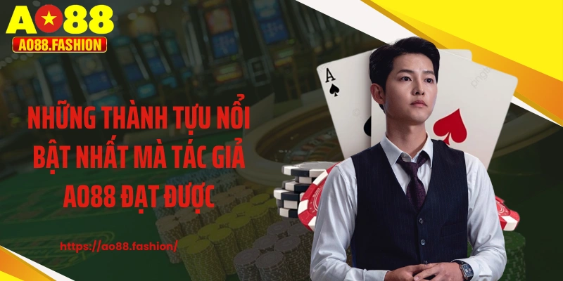 Những thành tựu nổi bật nhất mà tác giả AO88 đạt được