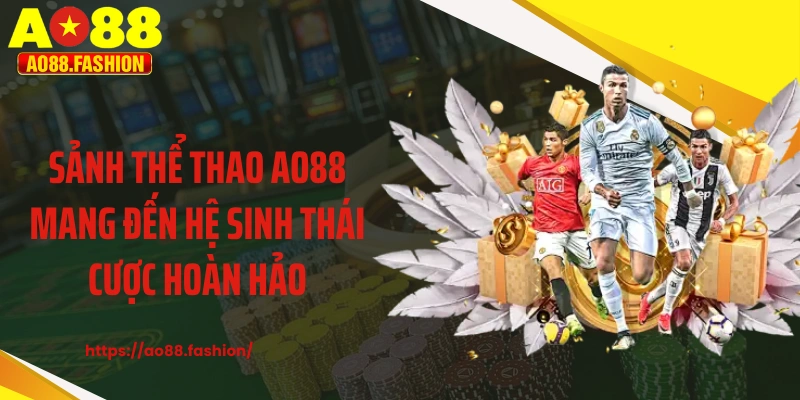 Sảnh thể thao AO88 mang đến hệ sinh thái cược hoàn hảo