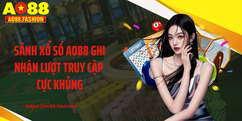 Sảnh xổ số AO88 ghi nhận lượt truy cập cực khủng
