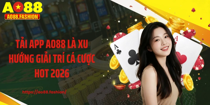 Tải app AO88 là xu hướng giải trí cá cược hot 2026